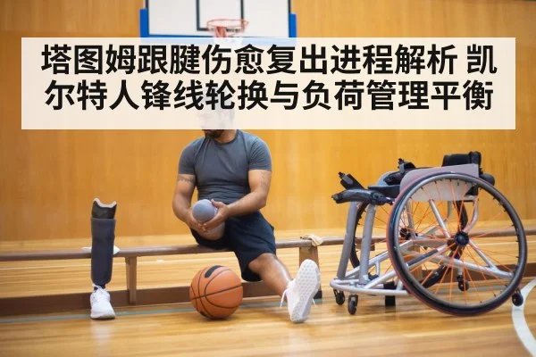 塔图姆跟腱伤愈复出进程解析 凯尔特人锋线轮换与负荷管理平衡